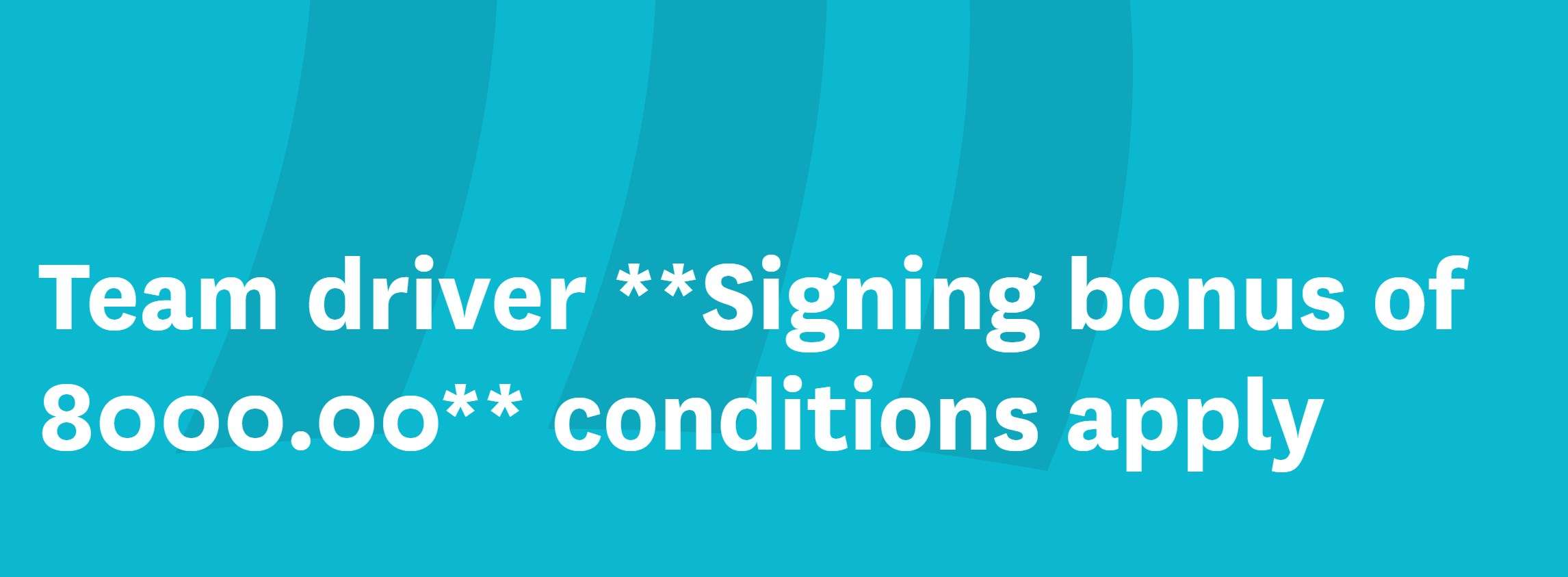 Team driver **Signing bonus of 8000.00** conditions apply